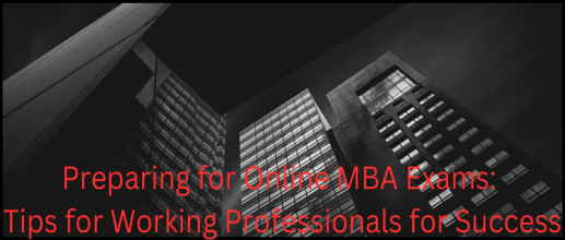 Preparing for Online MBA Exams: Tips for Working Professionals for Success