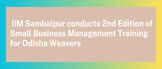 IIM Sambalpur conducts 2nd Edition of Small Business Management Training for Odisha Weavers